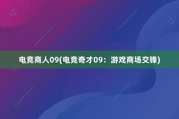 电竞商人09(电竞奇才09：游戏商场交锋)