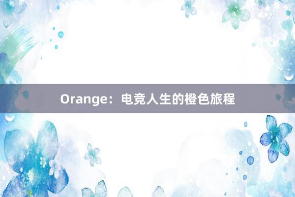 Orange：电竞人生的橙色旅程