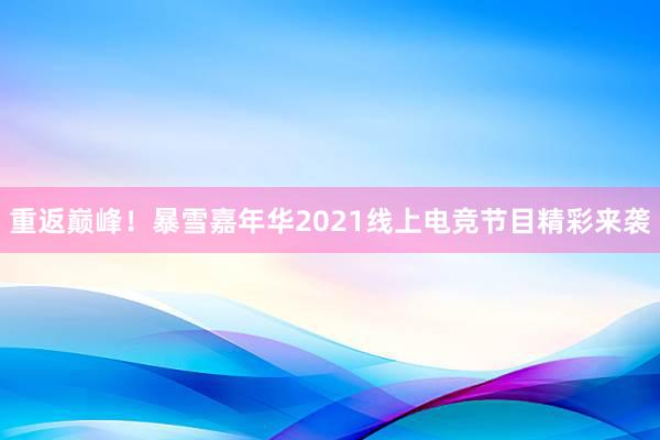 重返巅峰！暴雪嘉年华2021线上电竞节目精彩来袭