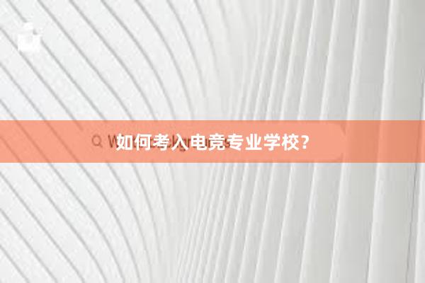 如何考入电竞专业学校？