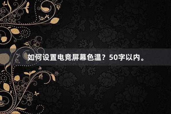 如何设置电竞屏幕色温？50字以内。