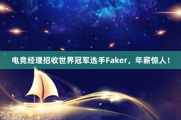 电竞经理招收世界冠军选手Faker，年薪惊人！