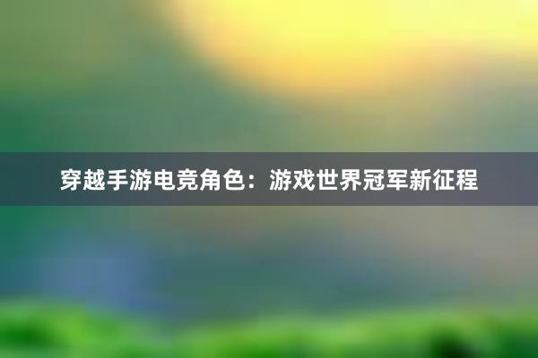 穿越手游电竞角色：游戏世界冠军新征程