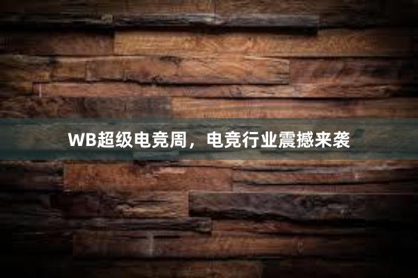 WB超级电竞周，电竞行业震撼来袭