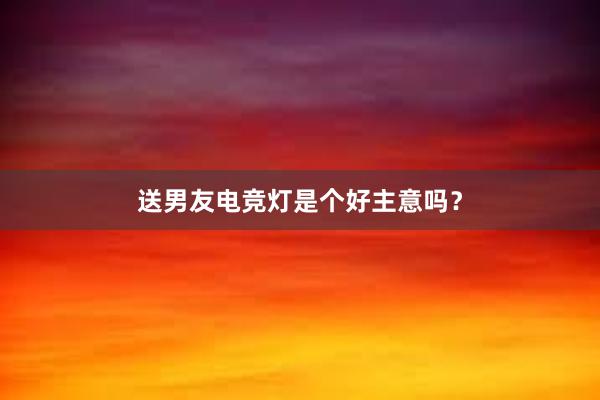 送男友电竞灯是个好主意吗？