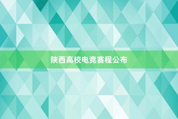 陕西高校电竞赛程公布